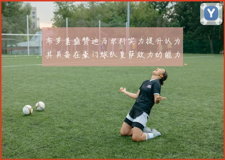布罗基盛赞迪马尔科实力提升认为其具备在豪门球队皇萨效力的能力